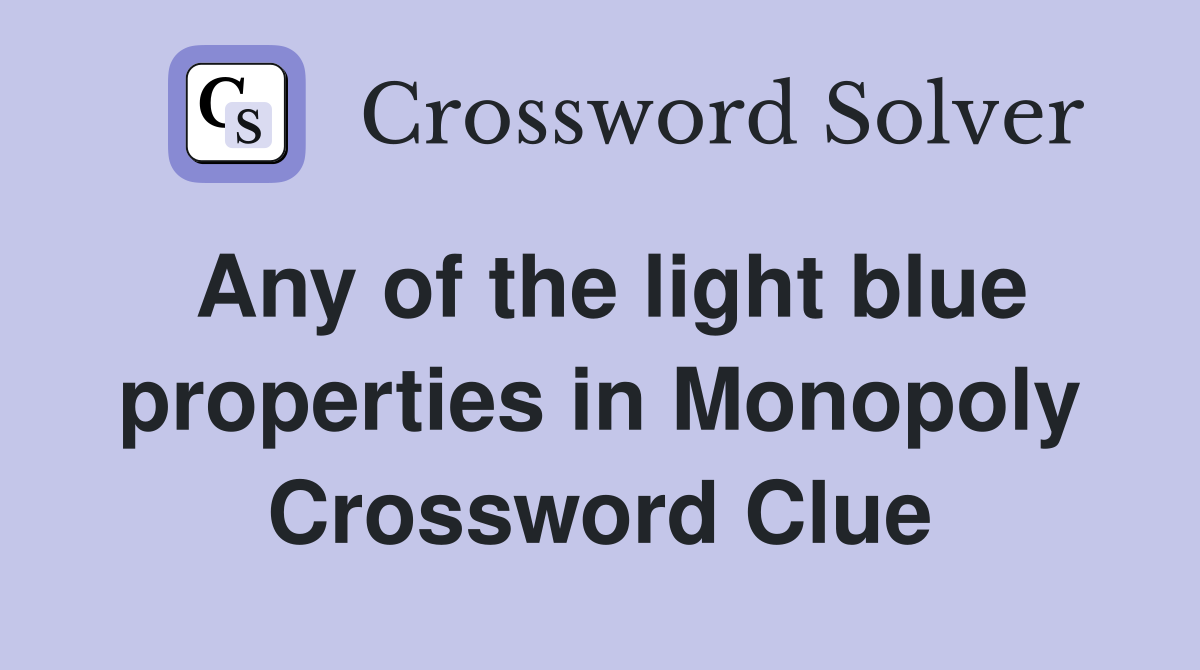 Any of the light blue properties in Monopoly Crossword Clue Answers